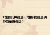 T恤有几种叠法（t恤衫的叠法 两种简单折叠法）