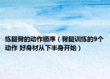 练腿臀的动作顺序（臀腿训练的9个动作 好身材从下半身开始）