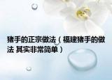 猪手的正宗做法（福建猪手的做法 其实非常简单）