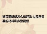 豌豆面糊糊怎么做好吃 过程所需要的材料和步骤视频