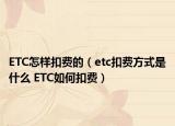 ETC怎样扣费的（etc扣费方式是什么 ETC如何扣费）