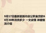 9月17日最新更新内容公积金贷款60万30年月供多少 一文读懂 详细情况介绍