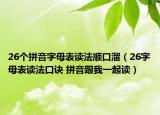 26个拼音字母表读法顺口溜（26字母表读法口诀 拼音跟我一起读）