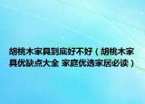 胡桃木家具到底好不好（胡桃木家具优缺点大全 家庭优选家居必读）