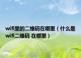 wifi里的二维码在哪里（什么是wifi二维码 在哪里）