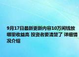 9月17日最新更新内容10万闲钱放哪里收益高 投资者要清楚了 详细情况介绍