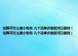 旧胸罩怎么做小包包 几个简单步骤就可以做到（旧胸罩怎么做小包包 几个简单步骤就可以做到）