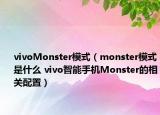 vivoMonster模式（monster模式是什么 vivo智能手机Monster的相关配置）