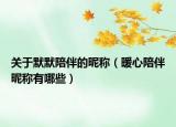 关于默默陪伴的昵称（暖心陪伴昵称有哪些）