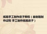 纸箱手工制作房子教程（自制箱制作过程 手工制作纸箱房子）