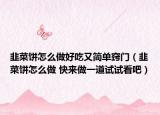 韭菜饼怎么做好吃又简单窍门（韭菜饼怎么做 快来做一道试试看吧）