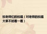 祝老师们的祝福（对老师的祝福 大家不妨看一看）