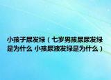 小孩子尿发绿（七岁男孩尿尿发绿是为什么 小孩尿液发绿是为什么）