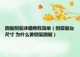圆锯倒装详细教程简单（倒装锯台尺寸 为什么要倒装圆锯）
