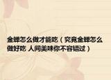 金蝉怎么做才能吃（究竟金蝉怎么做好吃 人间美味你不容错过）