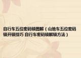 自行车五位密码锁图解（山地车五位密码锁开锁技巧 自行车密码锁解锁方法）