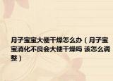 月子宝宝大便干燥怎么办（月子宝宝消化不良会大便干燥吗 该怎么调整）