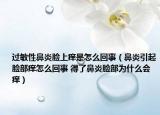 过敏性鼻炎脸上痒是怎么回事（鼻炎引起脸部痒怎么回事 得了鼻炎脸部为什么会痒）