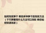 如何泡发笋干 教你多种笋干的泡发方法（干竹笋要用什么方法可以泡软 教你如何快速泡发）