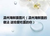 温州海鲜面图片（温州海鲜面的做法 送给爱吃面的你）