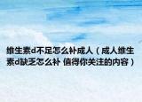 维生素d不足怎么补成人（成人维生素d缺乏怎么补 值得你关注的内容）