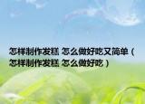 怎样制作发糕 怎么做好吃又简单（怎样制作发糕 怎么做好吃）