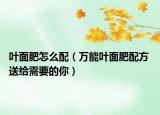 叶面肥怎么配（万能叶面肥配方 送给需要的你）