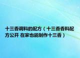 十三香调料的配方（十三香香料配方公开 在家也能制作十三香）