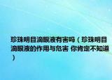 珍珠明目滴眼液有害吗（珍珠明目滴眼液的作用与危害 你肯定不知道）