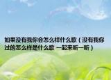 如果没有我你会怎么样什么歌（没有我你过的怎么样是什么歌 一起来听一听）