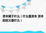 资本属于什么（什么是资本 资本的定义是什么）
