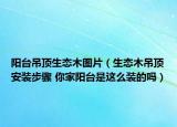 阳台吊顶生态木图片（生态木吊顶安装步骤 你家阳台是这么装的吗）