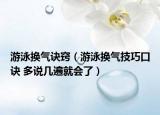 游泳换气诀窍（游泳换气技巧口诀 多说几遍就会了）