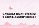 头孢拉定吃多久见效（吃头孢拉定多久有效果 真实详细的用药分享）