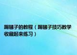 踢毽子的教程（踢毽子技巧教学 收藏起来练习）