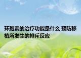 环孢素的治疗功能是什么 预防移植所发生的排斥反应