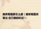 爆浆榴莲酥怎么做（爆浆榴莲饼做法 自己做的料足!）