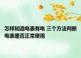 怎样知道电表有电 三个方法判断电表是否正常使用