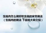 生蚝肉怎么做好吃生蚝的家常做法（生蚝肉的做法 下面给大家介绍）