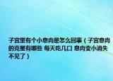 子宫里有个小息肉是怎么回事（子宫息肉的克星有哪些 每天吃几口 息肉变小消失不见了）