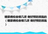 糖尿病检查哪几项 做好预防措施的（糖尿病检查哪几项 做好预防措施）
