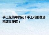 手工花简单的花（手工花的做法 精致又便宜）