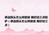 感温探头怎么样接线 做好这三点防护（感温探头怎么样接线 做好这三点）