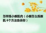 怎样练小腹肌肉（小腹怎么练腹肌 6个方法告诉你）