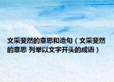文采斐然的意思和造句（文采斐然的意思 列举以文字开头的成语）