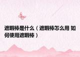 遮暇棒是什么（遮暇棒怎么用 如何使用遮暇棒）