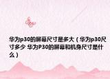 华为p30的屏幕尺寸是多大（华为p30尺寸多少 华为P30的屏幕和机身尺寸是什么）