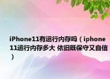iPhone11有运行内存吗（iphone11运行内存多大 依旧既保守又自信）