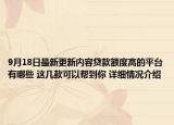 9月18日最新更新内容贷款额度高的平台有哪些 这几款可以帮到你 详细情况介绍
