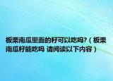 板栗南瓜里面的籽可以吃吗?（板栗南瓜籽能吃吗 请阅读以下内容）
